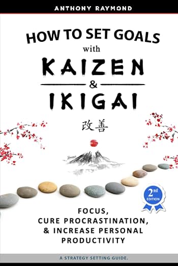 How to Set Goals with Kaizen & Ikigai by Anthony Raymond