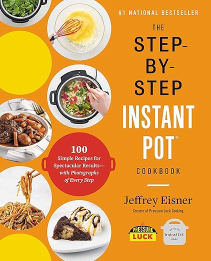 The Step-by-Step Instant Pot Cookbook 100 Simple Recipes For Spectacu