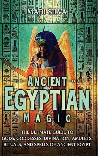Ancient Egyptian Magic: The Ultimate Guide To Gods, Goddesses, Divination, Amulets, Rituals, and Spells of An - Audiobook by Mari Silva